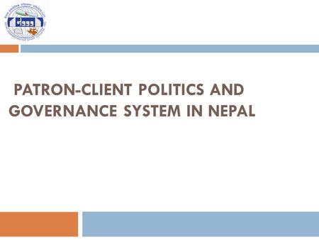 PATRON-CLIENT POLITICS AND GOVERNANCE SYSTEM IN NEPAL By: Shiva Hari Adhikari.