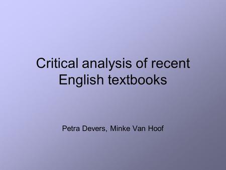 Critical analysis of recent English textbooks Petra Devers, Minke Van Hoof.