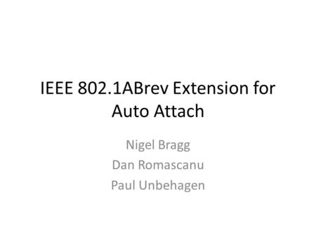 IEEE 802.1ABrev Extension for Auto Attach Nigel Bragg Dan Romascanu Paul Unbehagen.