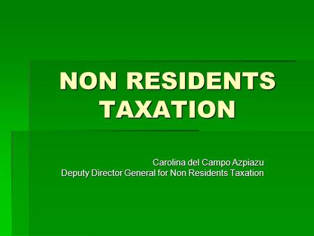 NON RESIDENTS TAXATION Carolina del Campo Azpiazu Deputy Director General for Non Residents Taxation.