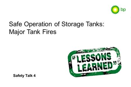 Safety Talk 4 / 1 Safety Talk 4 Safe Operation of Storage Tanks: Major Tank Fires.