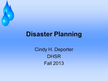 Disaster Planning Cindy H. Deporter DHSR Fall 2013.
