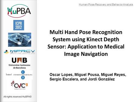 Multi Hand Pose Recognition System using Kinect Depth Sensor: Application to Medical Image Navigation Oscar Lopes, Miguel Pousa, Miguel Reyes, Sergio Escalera,