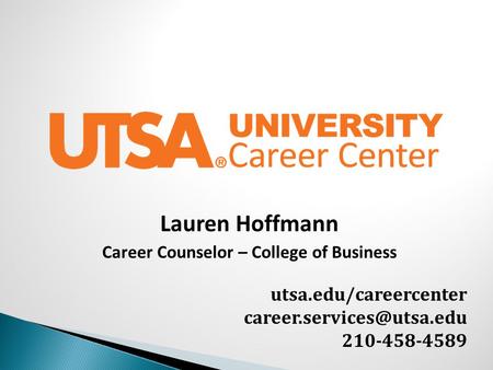 Utsa.edu/careercenter 210-458-4589 Lauren Hoffmann Career Counselor – College of Business.
