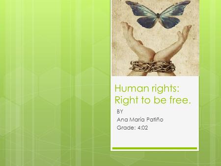 Human rights: Right to be free. BY Ana María Patiño Grade: 4:02.