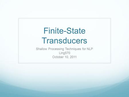 Finite-State Transducers Shallow Processing Techniques for NLP Ling570 October 10, 2011.