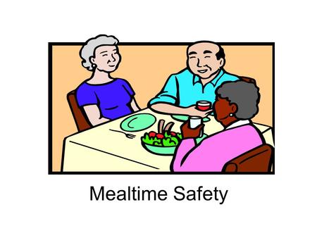 Mealtime Safety. Disclaimer The information presented to you today is to increase your awareness of this medical conditions. It is not intended to replace.