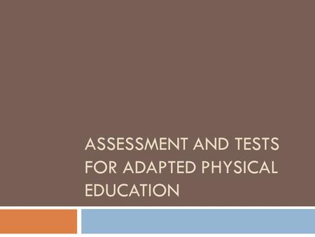 ASSESSMENT AND TESTS FOR ADAPTED PHYSICAL EDUCATION.