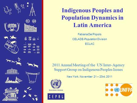 Indigenous Peoples and Population Dynamics in Latin America New York, November 21 – 23rd, 2011 2011 Annual Meeting of the UN Inter- Agency Support Group.