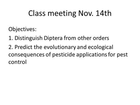 Class meeting Nov. 14th Objectives: 1. Distinguish Diptera from other orders 2. Predict the evolutionary and ecological consequences of pesticide applications.