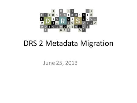 DRS 2 Metadata Migration June 25, 2013. Agenda Introduction Preliminary results - content analysis Metadata options Next steps Questions.
