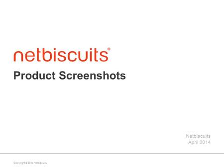 Copyright © 2014 Netbiscuits Product Screenshots Netbiscuits April 2014.