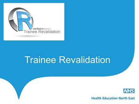 Trainee Revalidation. Confirmation of trainee revalidation principles. Introduction to the trainee revalidation logo. The logo purpose; to assist in highlighting.