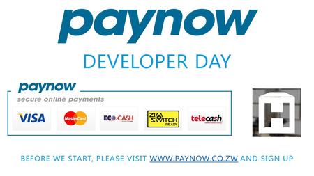 DEVELOPER DAY BEFORE WE START, PLEASE VISIT WWW.PAYNOW.CO.ZW AND SIGN UPWWW.PAYNOW.CO.ZW.