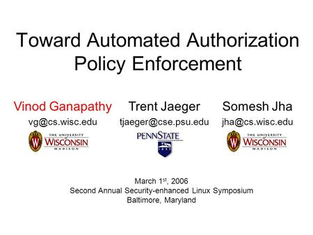 Toward Automated Authorization Policy Enforcement Vinod Ganapathy Trent Jaeger Somesh Jha March 1 st,