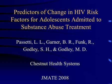 Predictors of Change in HIV Risk Factors for Adolescents Admitted to Substance Abuse Treatment Passetti, L. L., Garner, B. R., Funk, R., Godley, S. H.,