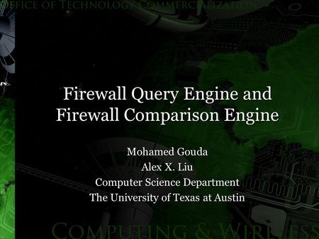 Firewall Query Engine and Firewall Comparison Engine Mohamed Gouda Alex X. Liu Computer Science Department The University of Texas at Austin.