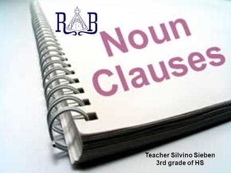 Teacher Silvino Sieben 3rd grade of HS. Definition & Meaning A noun clause is a group of words that contains a subject and a verb; however, it cannot.