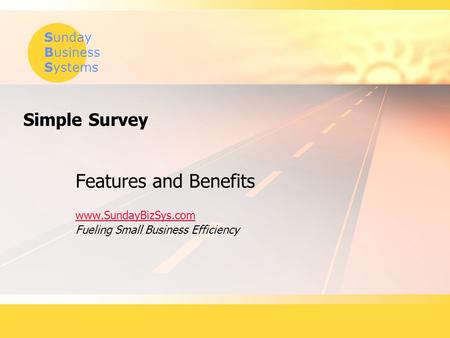 Sunday Business Systems Simple Survey Features and Benefits www.SundayBizSys.com Fueling Small Business Efficiency.