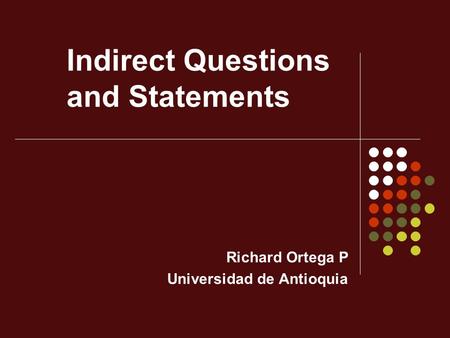 Indirect Questions and Statements Richard Ortega P Universidad de Antioquia.