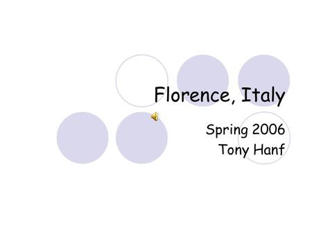 Florence, Italy Spring 2006 Tony Hanf Where is Florence? Florence is the capital city of the Italian region of Tuscany Tuscany is known for its landscapes.