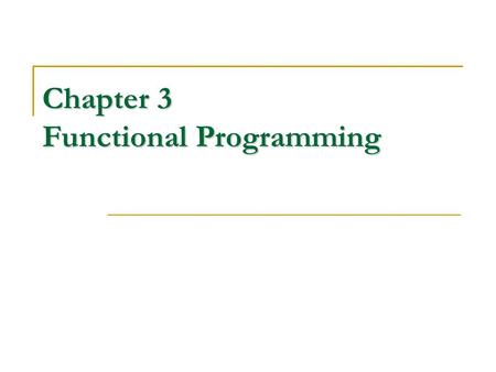 Chapter 3 Functional Programming. Outline Introduction to functional programming Scheme: an untyped functional programming language.