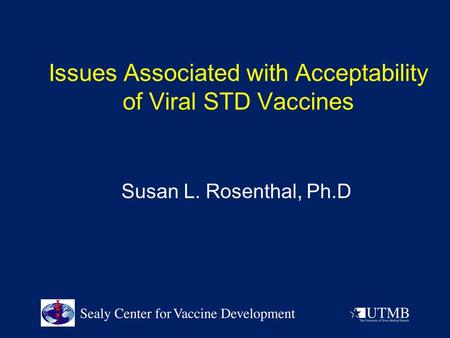 Issues Associated with Acceptability of Viral STD Vaccines Susan L. Rosenthal, Ph.D.