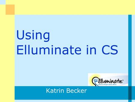 Using Elluminate in CS Katrin Becker. K.Becker2 What is Elluminate? What Synchronous Online Systems Have You used? Who does online courses? Elluminate.