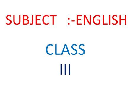 SUBJECT :-ENGLISH CLASS III. Tell the name of these pictures.