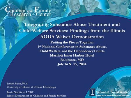 1 C hildren and F amily Research Center University of Illinois at Urbana-Champaign School of Social Work TM Integrating Substance Abuse Treatment and Child.