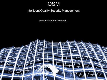 IQSM Intelligent Quality Security Management Demonstration of features.