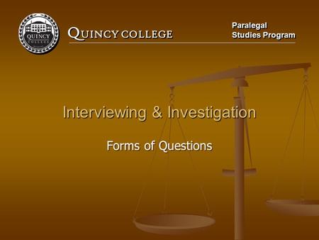 Q UINCY COLLEGE Paralegal Studies Program Paralegal Studies Program Interviewing & Investigation Forms of Questions.