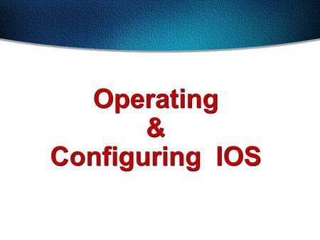Operating & Configuring IOS. Configuring the Switch Configuration Modes: Global configuration mode –wg_sw_a# conf term –wg_sw_a(config)# Interface configuration.