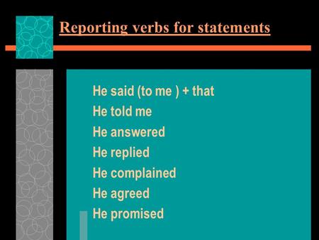 Reporting verbs for statements He said (to me ) + that He told me He answered He replied He complained He agreed He promised.