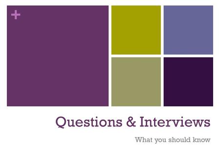 + Questions & Interviews What you should know. + Types of Questions 6 Basic 2.