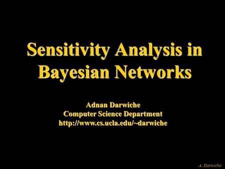 A. Darwiche Sensitivity Analysis in Bayesian Networks Adnan Darwiche Computer Science Department