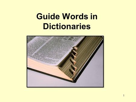 Guide Words in Dictionaries 1. A dictionary is a book of words. The words listed in a dictionary are called entries and are printed in dark black print.