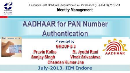 1 Presented by July-2013, IIM Indore. 2  The Unique Identification (AADHAAR) is a 12 digit Number, which identifies a resident, will give individuals.