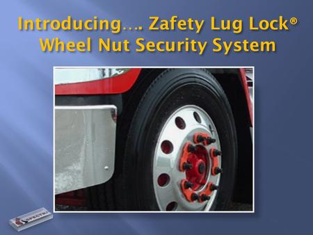 Introducing…. Zafety Lug Lock ® Wheel Nut Security System.