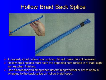 Hollow Braid Back Splice  A properly sized hollow braid splicing fid will make this splice easier.  Hollow braid splices must have the opposing core.