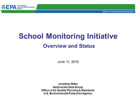 School Monitoring Initiative Overview and Status June 11, 2010 Jonathan Miller National Air Data Group Office of Air Quality Planning & Standards U.S.