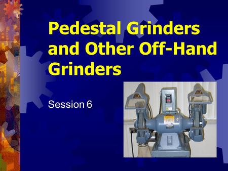 Pedestal Grinders and Other Off-Hand Grinders Session 6.