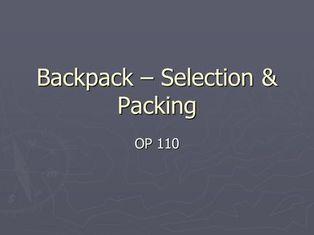 Backpack – Selection & Packing OP 110. Types of Back Packs ► External Frame 1. Designed to hold a heavy load. It is stable & rigid for comfort. 2. The.