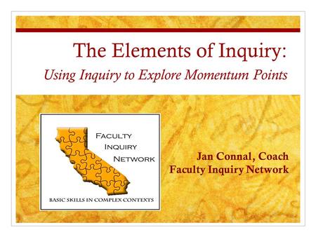 The Elements of Inquiry: Using Inquiry to Explore Momentum Points Jan Connal, Coach Faculty Inquiry Network.