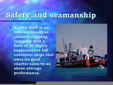 Safety and seamanship n n ALPHA SHIP is an internationally ас- claimed shipping company with а fleet of 20 highly sophisticated full container ships that.