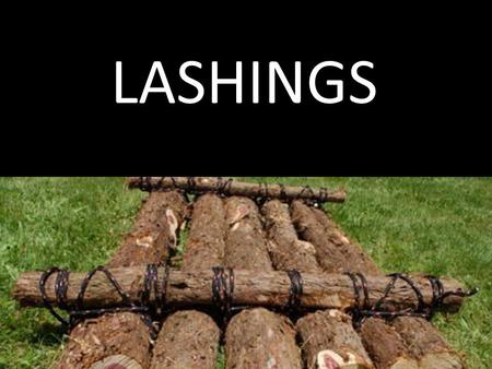 LASHINGS. OBJECTIVES  To be able to correctly tie round lashing and square lashing  To be able to apply these lashings as and when it is needed.