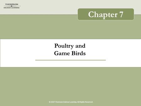 Poultry and Game Birds © 2007 Thomson Delmar Learning. All Rights Reserved. Chapter 7.