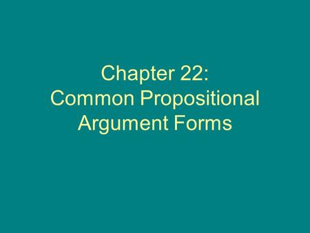 Chapter 22: Common Propositional Argument Forms. Introductory Remarks (p. 220) This chapter introduces some of the most commonly used deductive argument.