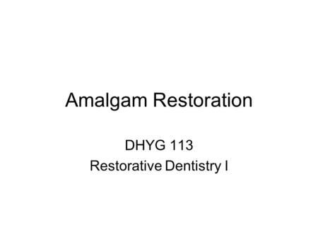 Amalgam Restoration DHYG 113 Restorative Dentistry I.