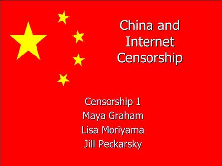 China and Internet Censorship Censorship 1 Maya Graham Lisa Moriyama Jill Peckarsky.